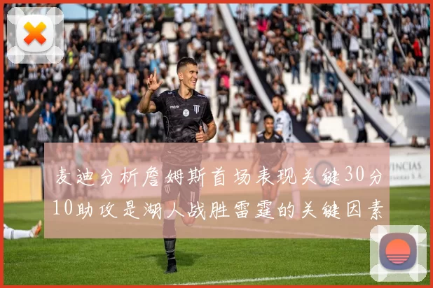 麦迪分析詹姆斯首场表现关键30分10助攻是湖人战胜雷霆的关键因素