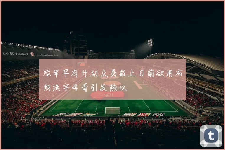 绿军早有计划交易截止日前欲用布朗换字母哥引发热议
